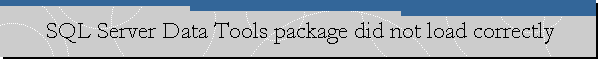 SQL Server Data Tools package did not load correctly