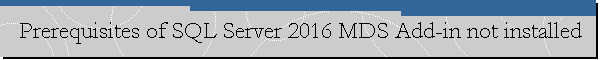 Prerequisites of SQL Server 2016 MDS Add-in not installed
