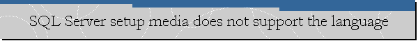SQL Server setup media does not support the language