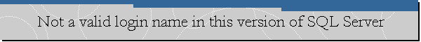 Not a valid login name in this version of SQL Server