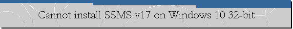 Cannot install SSMS v17 on Windows 10 32-bit