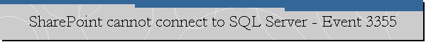 SharePoint cannot connect to SQL Server - Event 3355