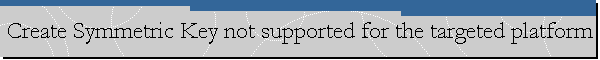 Create Symmetric Key not supported for the targeted platform