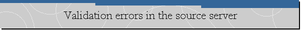 Validation errors in the source server