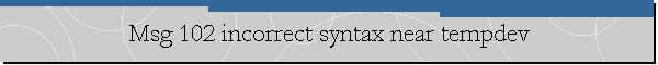 Msg 102 incorrect syntax near tempdev