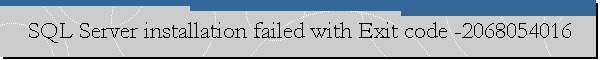 SQL Server installation failed with Exit code -2068054016