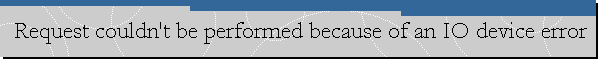 Request couldn't be performed because of an IO device error