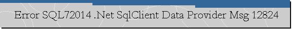 Error SQL72014 .Net SqlClient Data Provider Msg 12824