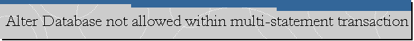 Alter Database not allowed within multi-statement transaction