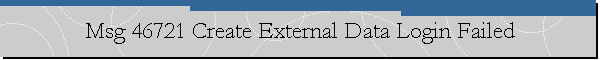 Msg 46721 Create External Data Login Failed