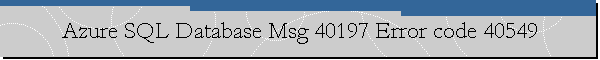 Azure SQL Database Msg 40197 Error code 40549