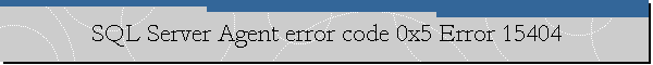 SQL Server Agent error code 0x5 Error 15404