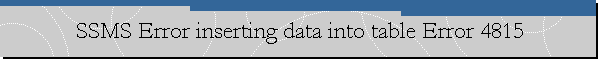 SSMS Error inserting data into table Error 4815