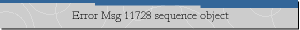 Error Msg 11728 sequence object