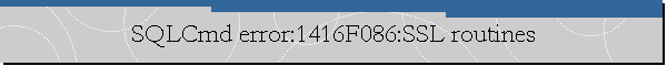 SQLCmd error:1416F086:SSL routines