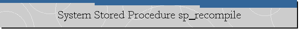 System Stored Procedure sp_recompile