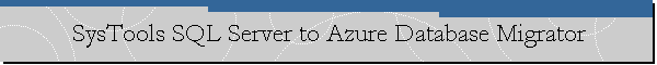 SysTools SQL Server to Azure Database Migrator
